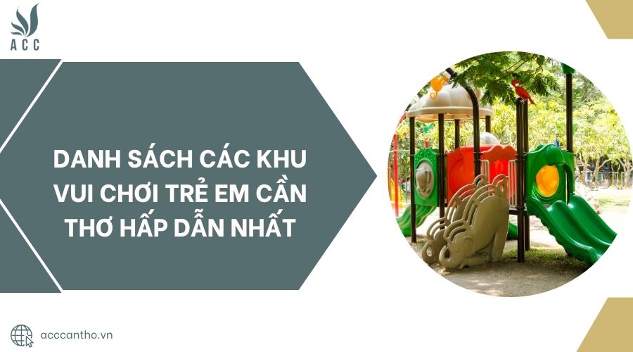 Danh sách các khu vui chơi trẻ em Cần Thơ hấp dẫn nhất.jpg
