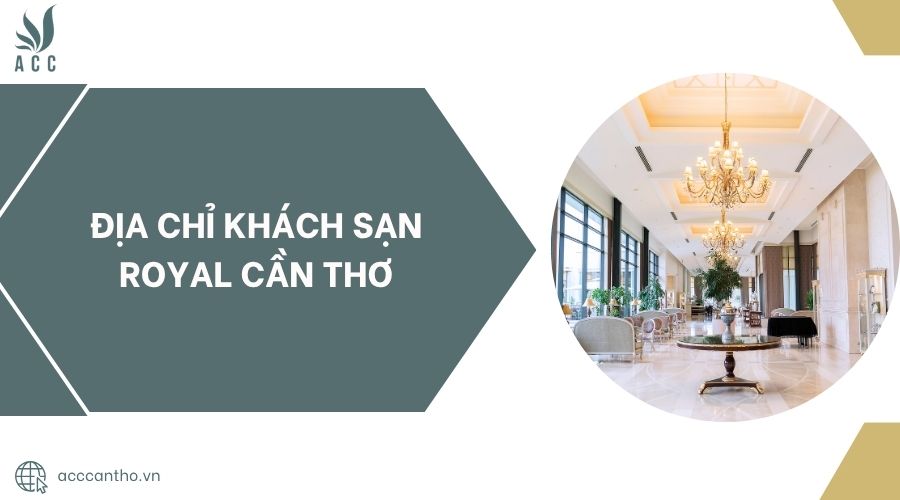 Địa chỉ Khách sạn Royal Cần Thơ.jpg