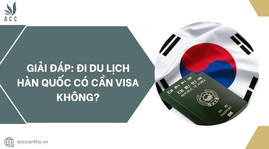 Giải đáp: Đi du lịch Hàn Quốc có cần visa không?.jpg