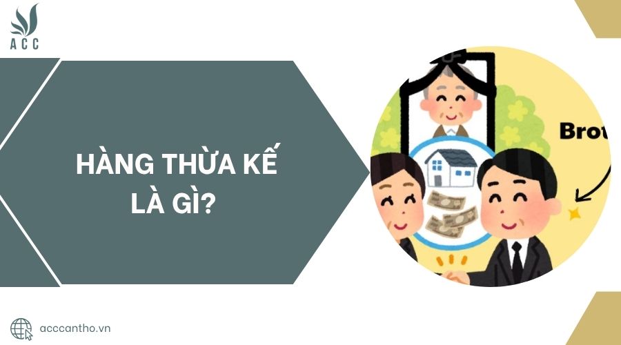 Hàng thừa kế là gì?.jpg