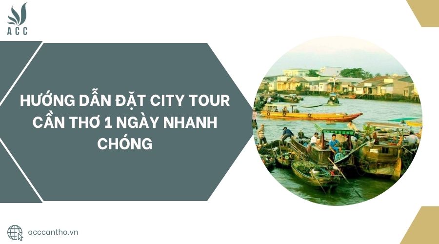 Hướng dẫn đặt City Tour Cần Thơ 1 ngày nhanh chóng.jpg