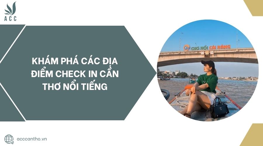 Khám phá các địa điểm check in Cần Thơ nổi tiếng.jpg
