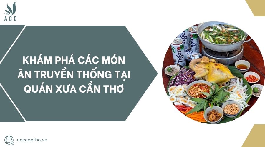 Khám phá các món ăn truyền thống tại Quán Xưa Cần Thơ.jpg