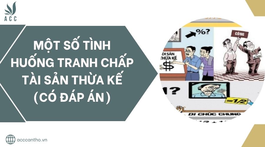 Một số tình huống tranh chấp tài sản thừa kế (có đáp án).jpg