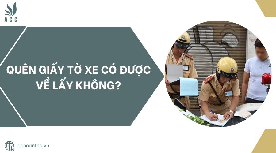 Quên giấy tờ xe có được về lấy không?.jpg