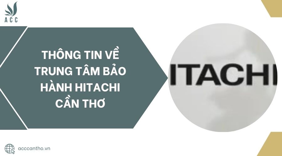 Thông tin về Trung tâm bảo hành Hitachi Cần Thơ.jpg