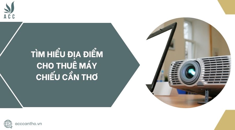 Tìm hiểu địa điểm cho thuê máy chiếu Cần Thơ.jpg