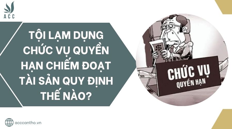 Tội lạm dụng chức vụ quyền hạn chiếm đoạt tài sản quy định thế nào?.jpg