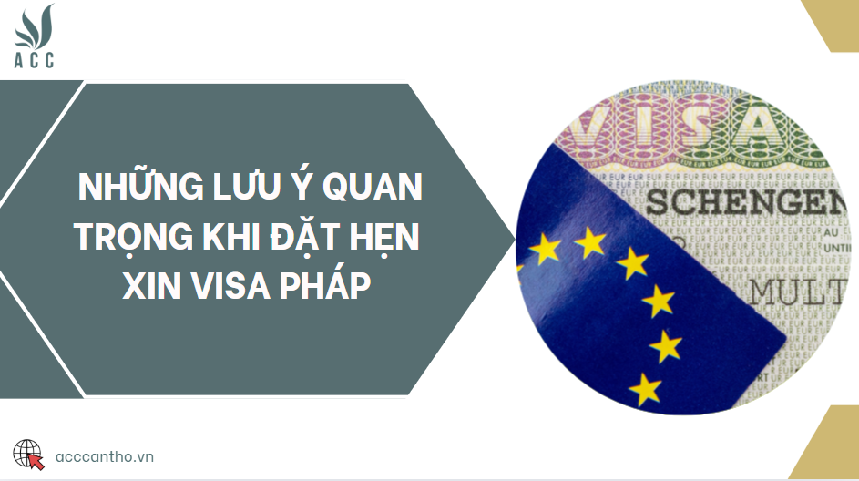 Những lưu ý quan trọng khi đặt hẹn xin visa Pháp