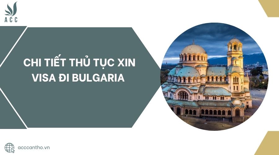 Chi tiết thủ tục xin visa đi Bulgaria