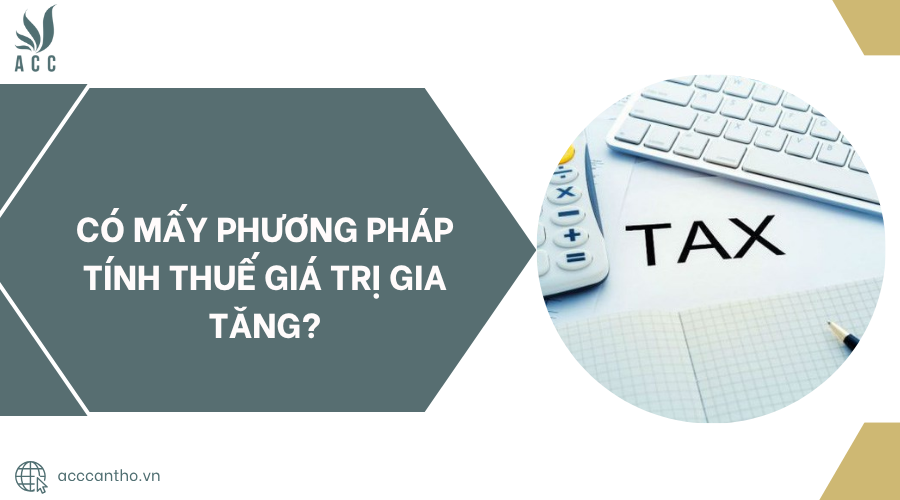 Có mấy phương pháp tính thuế giá trị gia tăng.jpg