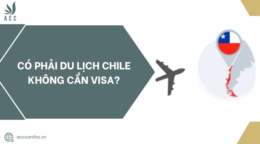 Có phải du lịch Chile không cần visa?.jpg