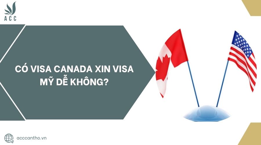 Có visa Canada xin visa Mỹ dễ không?.jpg