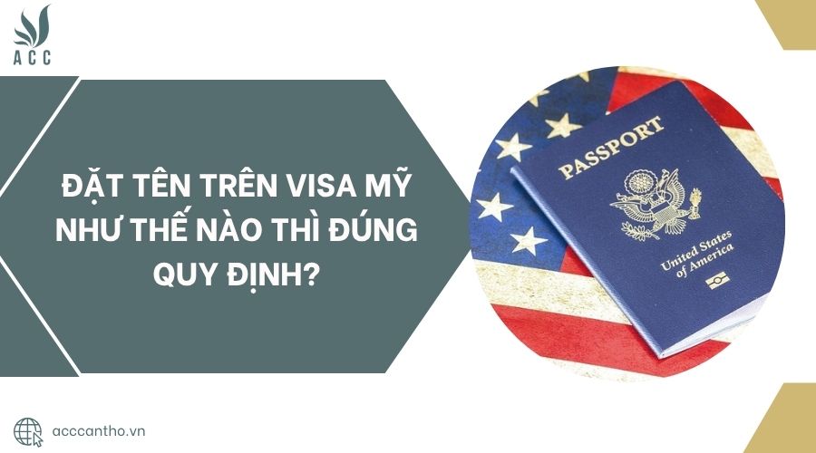Đặt tên trên visa Mỹ như thế nào thì đúng quy định?.jpg