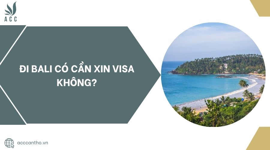 Đi Bali có cần xin visa không?