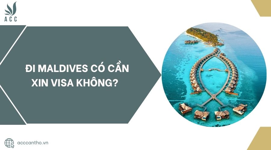 Đi Maldives có cần xin visa không?