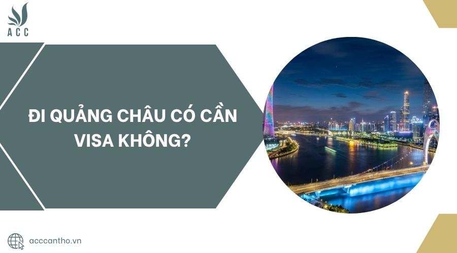 Đi Quảng Châu có cần Visa không?.jpg