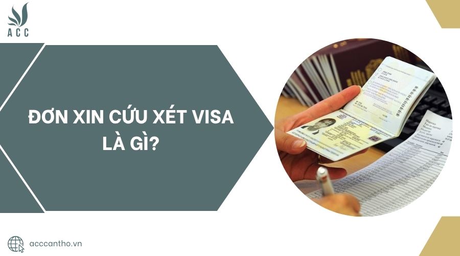 Đơn xin cứu xét visa là gì?.jpg