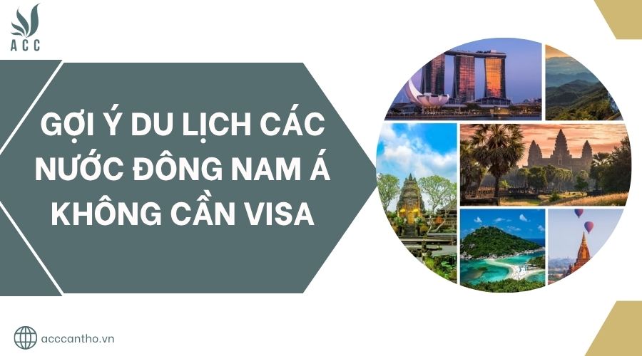 Gợi ý du lịch các nước Đông Nam Á không cần visa.jpg