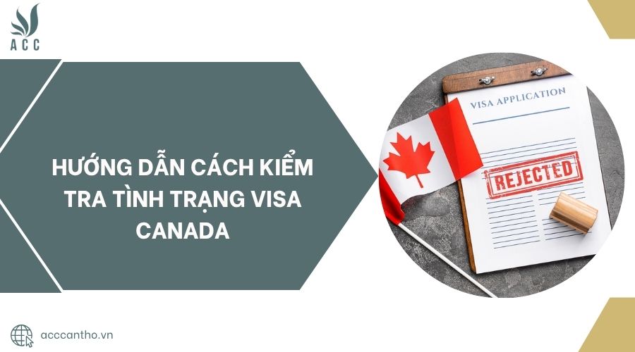 Hướng dẫn cách kiểm tra tình trạng visa Canada