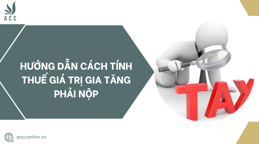 Hướng dẫn cách tính thuế giá trị gia tăng phải nộp.jpg