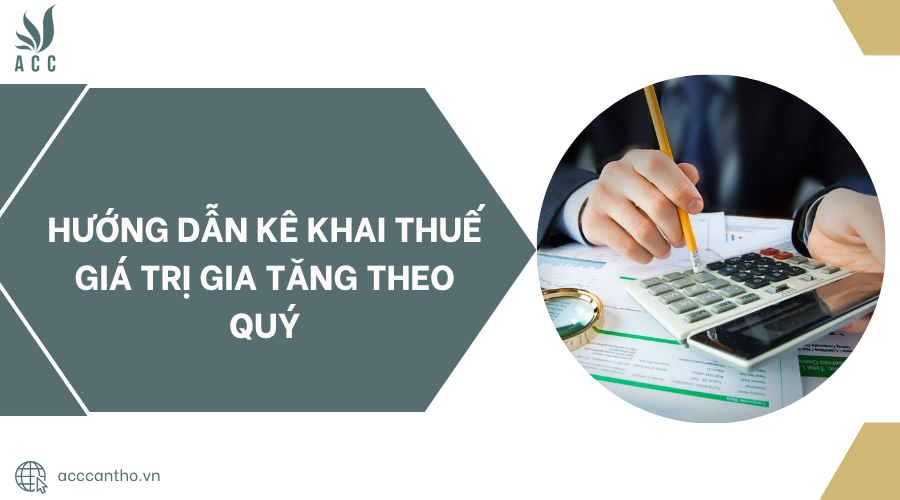 Hướng dẫn kê khai thuế giá trị gia tăng theo quý.png