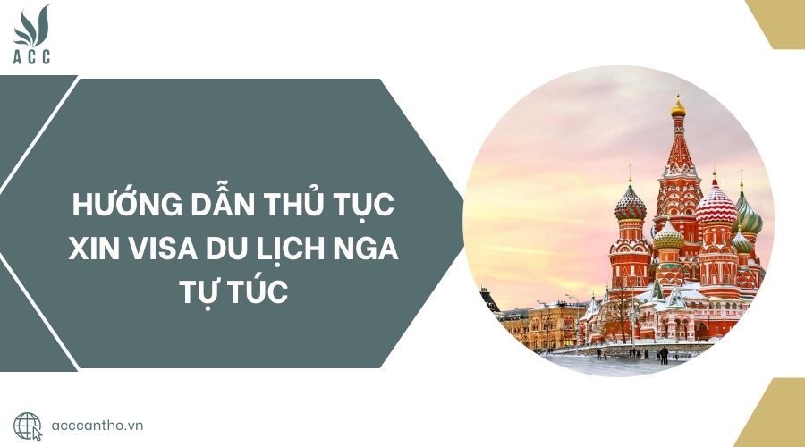 Hướng dẫn thủ tục xin visa du lịch Nga tự túc.jpg
