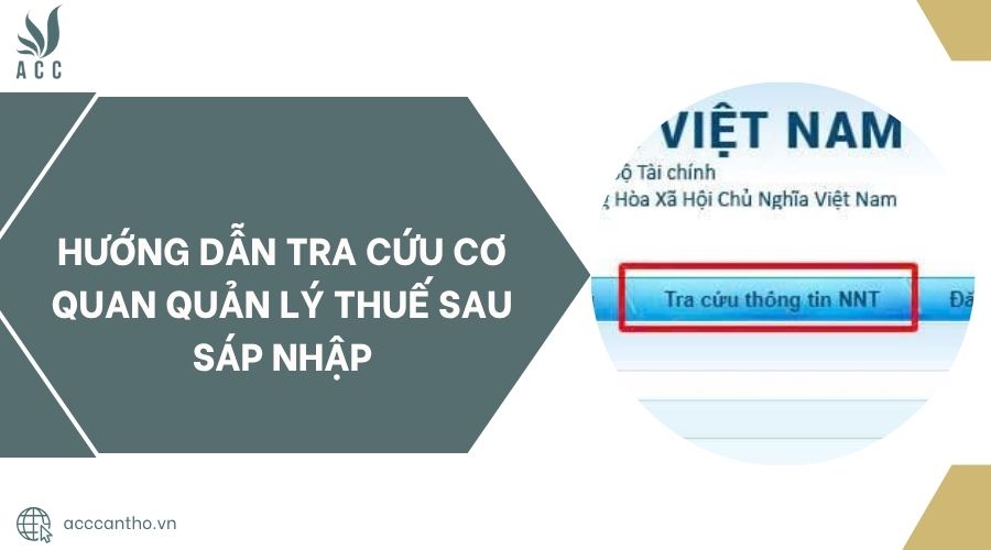 Hướng dẫn tra cứu cơ quan quản lý thuế sau sáp nhập.jpg