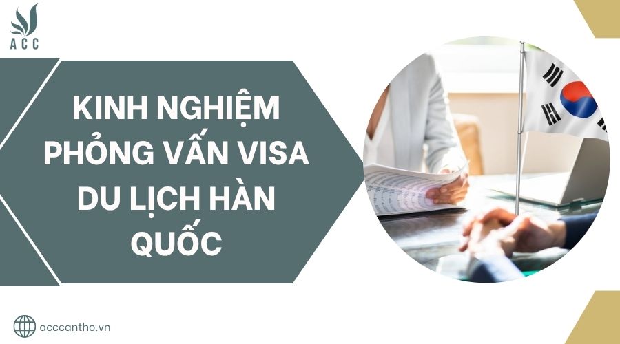 Kinh nghiệm phỏng vấn visa du lịch Hàn Quốc.jpg