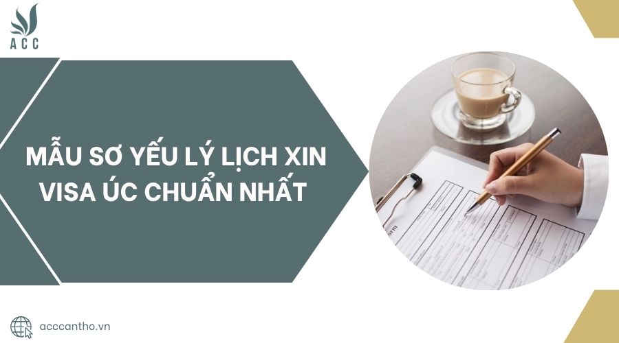 Mẫu sơ yếu lý lịch xin visa Úc chuẩn nhất