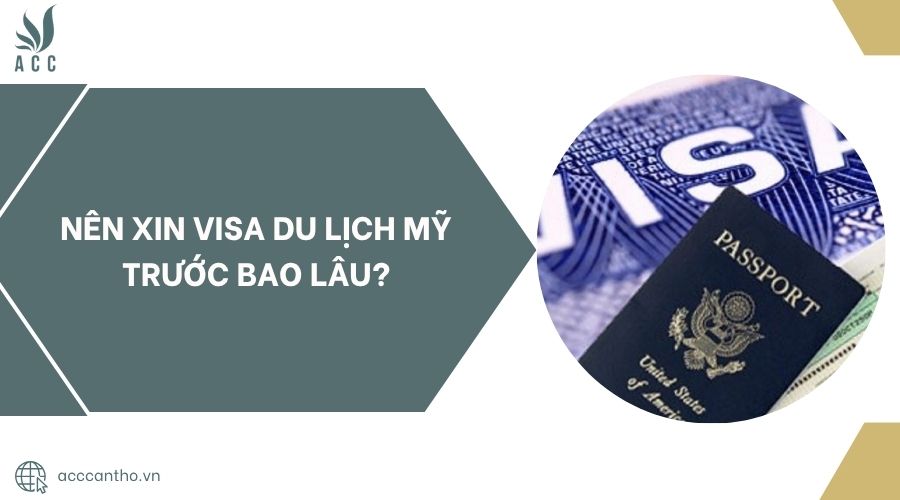 Nên xin visa du lịch Mỹ trước bao lâu?
