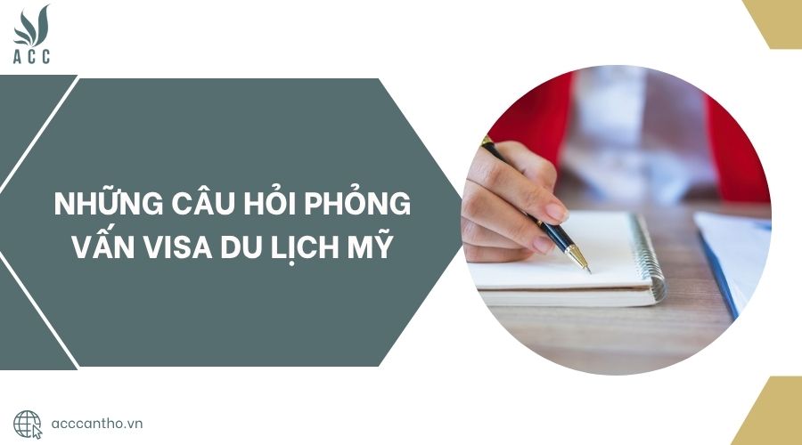 Những câu hỏi phỏng vấn visa du lịch Mỹ.jpg