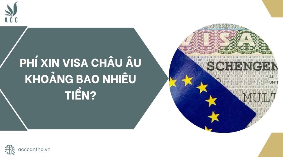 Phí xin visa Châu Âu khoảng bao nhiêu tiền?