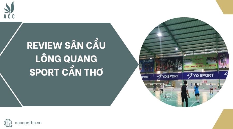 Review Sân cầu lông Quang Sport Cần Thơ.jpg