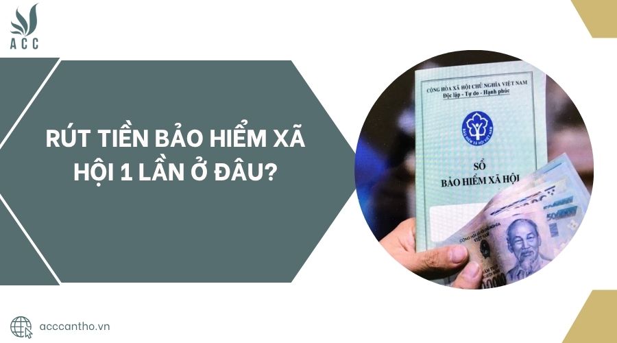 Rút tiền bảo hiểm xã hội 1 lần ở đâu?