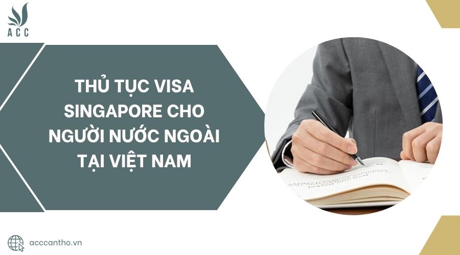 Thủ tục visa Singapore cho người nước ngoài tại Việt Nam