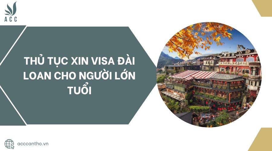 Thủ tục xin visa Đài Loan cho người lớn tuổi