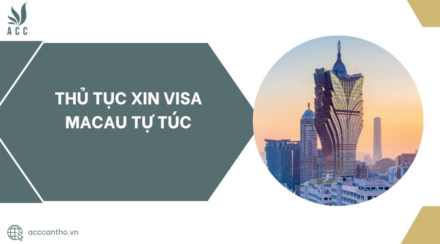 Thủ tục xin visa Macau tự túc