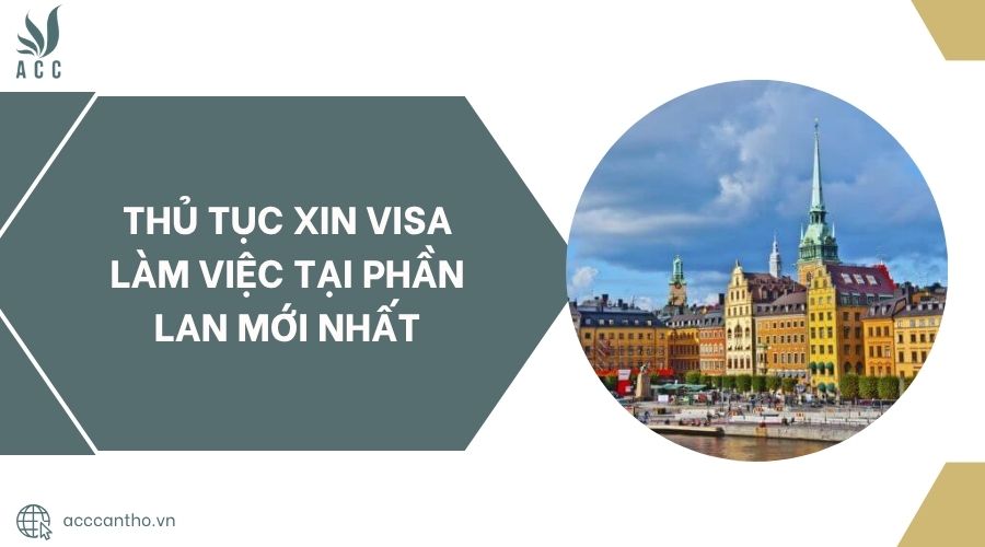 Thủ tục xin visa làm việc tại Phần Lan mới nhất