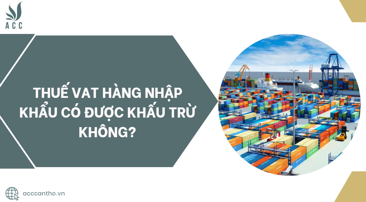Thuế VAT hàng nhập khẩu có được khấu trừ không?.jpg