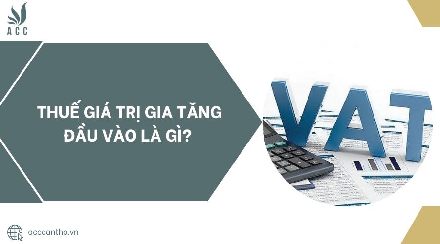 Thuế giá trị gia tăng đầu vào là gì?.jpg