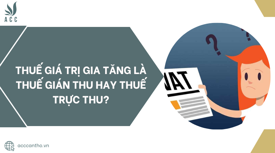 Thuế giá trị gia tăng là thuế gián thu hay thuế trực thu?.jpg