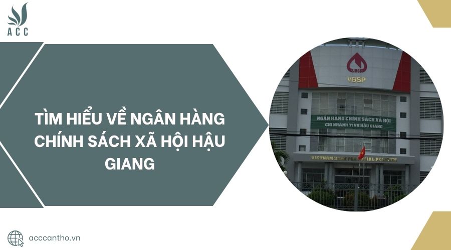 Tìm hiểu về Ngân hàng Chính sách xã hội Hậu Giang