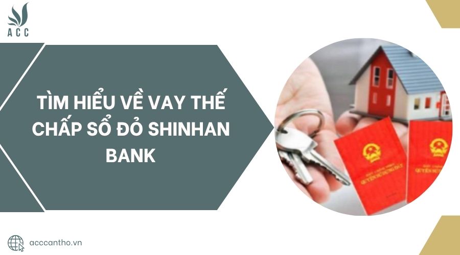 Tìm hiểu về vay thế chấp sổ đỏ Shinhan Bank.jpg