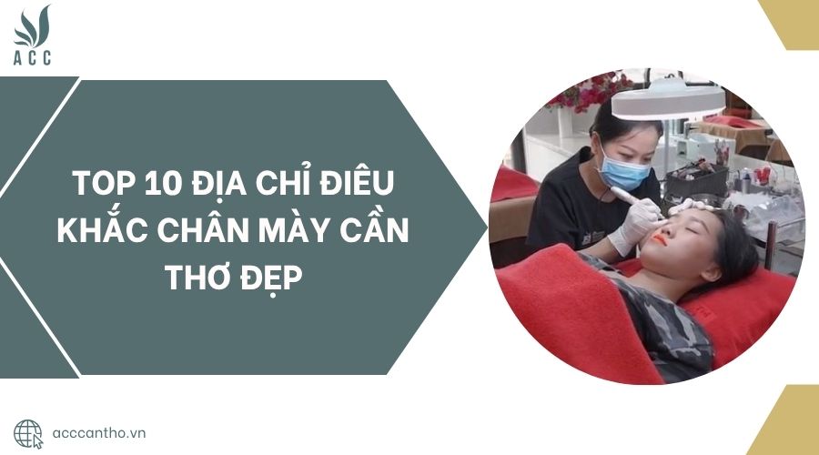 Top 10 địa chỉ điêu khắc chân mày Cần Thơ đẹp.jpg