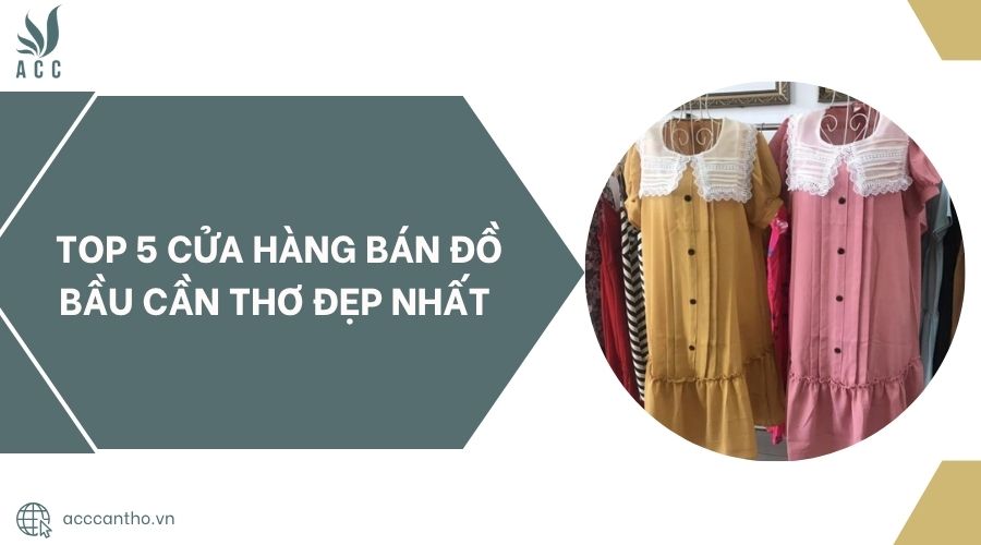 Top 5 cửa hàng bán đồ bầu Cần Thơ đẹp nhất.jpg