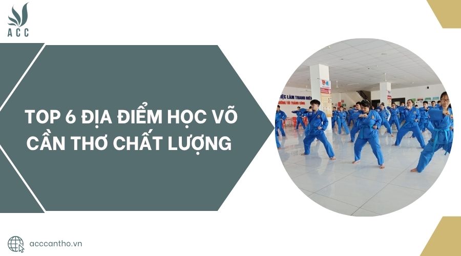 Top 6 địa điểm học võ Cần Thơ chất lượng .jpg
