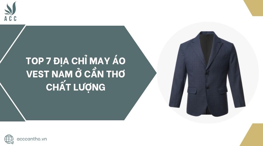 Top 7 địa chỉ may áo vest nam ở Cần Thơ chất lượng.jpg