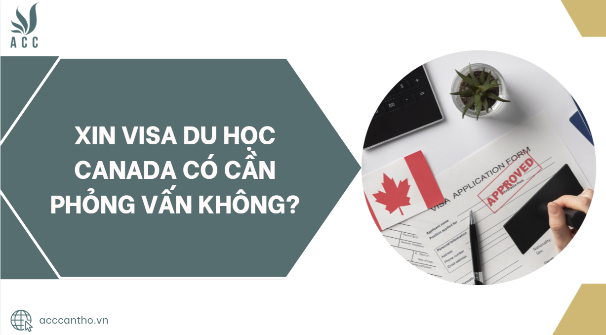 Xin Visa du học Canada có cần phỏng vấn không?