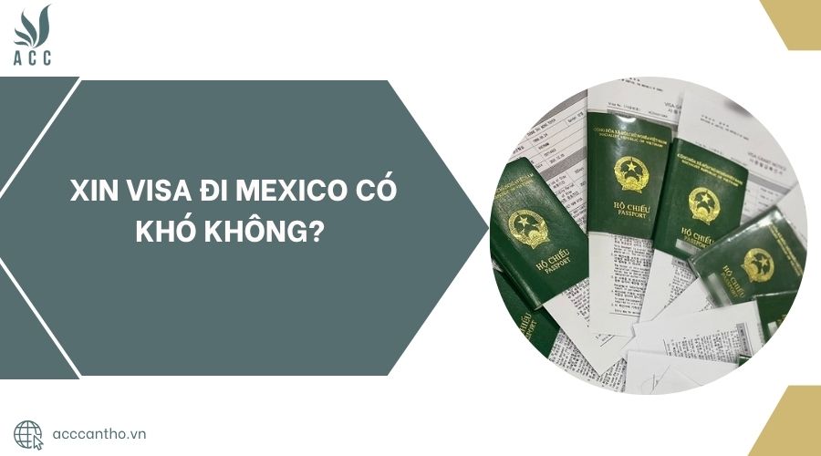 Xin visa đi Mexico có khó không?